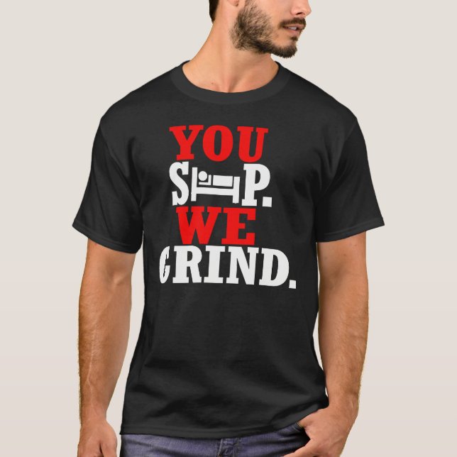 You Sleep, We Grind, -- T-Shirt (Front)