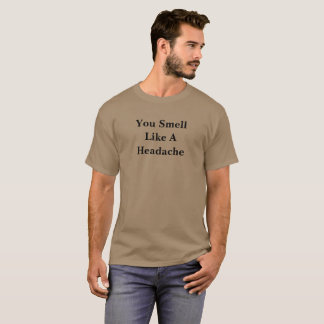 You Smell Like A Headache T-Shirt