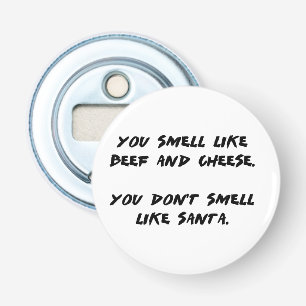 You Smell like Beef and Cheese... Bottle Opener