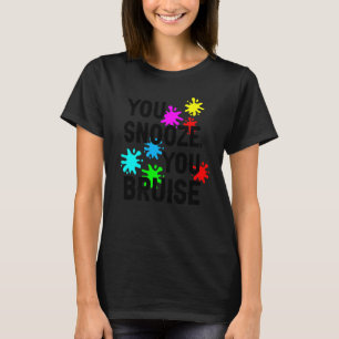 You Snooze You Bruise T-Shirt