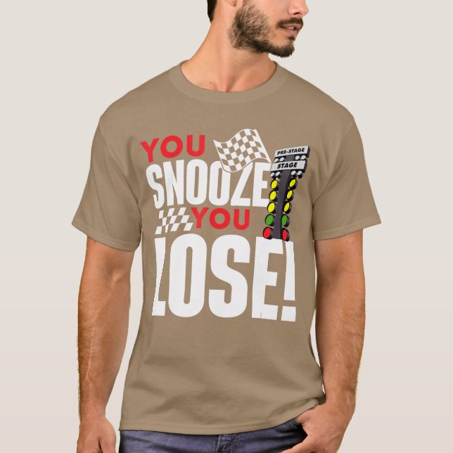 You Snooze You Lose Funny Drag Racer Race Drag Rac T-Shirt (Front)