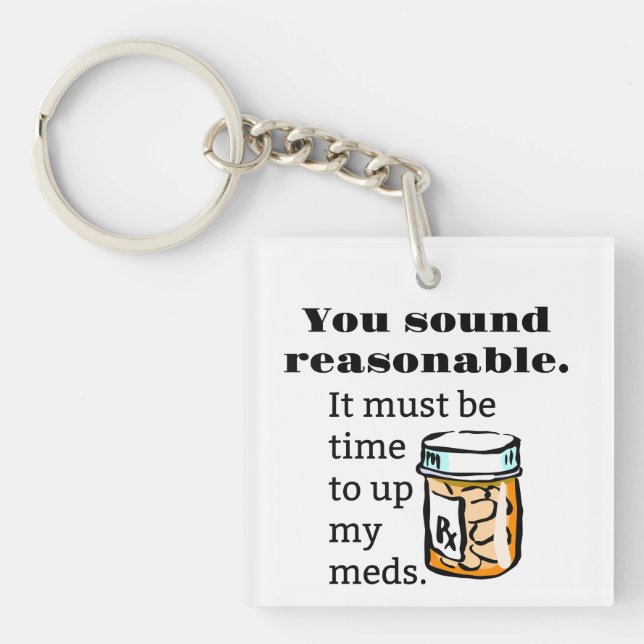 You Sound Reasonable Time To Up Meds Funny Key Ring (Front)