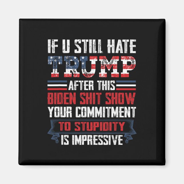 You Still Hate Trump After This Biden Show1  Magnet (Front)