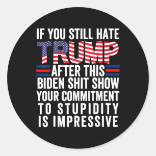 You Still Hate Trump After This Biden Show2  Classic Round Sticker