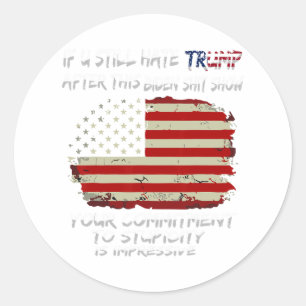 You Still Hate Trump After This Biden Show Funny Classic Round Sticker