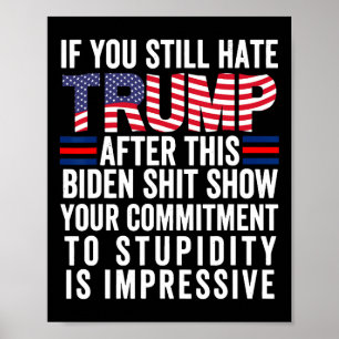 You Still Hate Trump After This Biden Show Vote Tr Poster