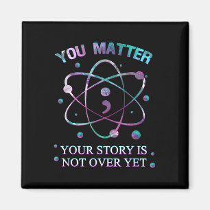 You Suicide Prevention Your Story Is Not Yet Over  Magnet