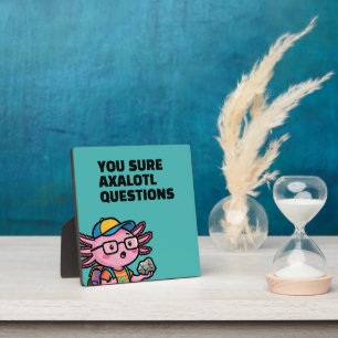 You sure axolotl questions Cute Funny sacastic Plaque