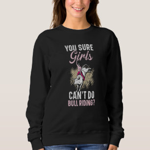 You Sure Girls Can't Do Bull Riding Western Bull R Sweatshirt