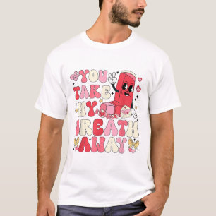 You Take My Breath Away Inhaler Rt Nurse Happy Val T-Shirt