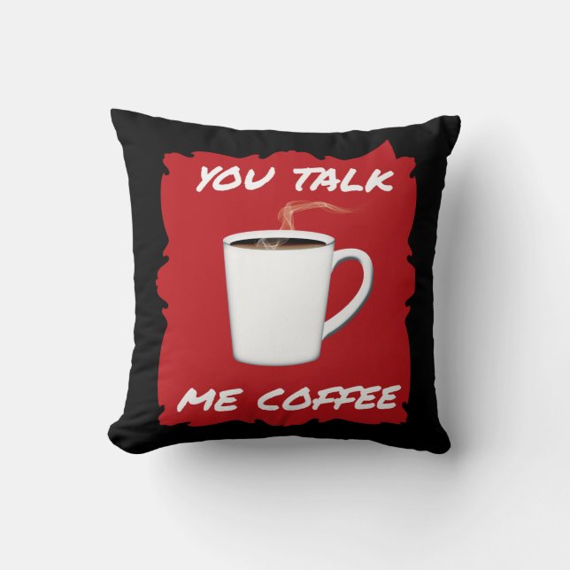 You Talk, Me Coffee Cushion (Front)