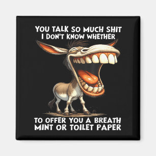You talk so much i don't know whether offer you magnet