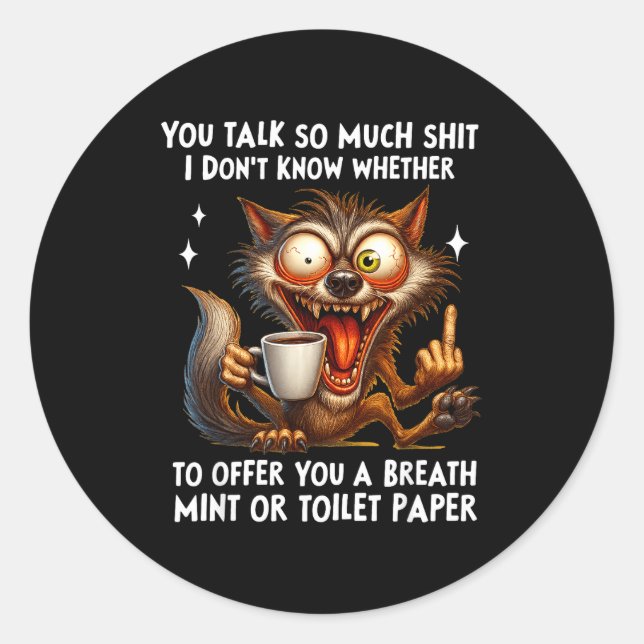 You Talk So Much I Don't Know Whether To Offer You Classic Round Sticker (Front)
