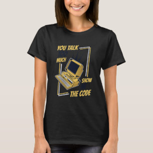 You Talk Too Much Show Me The Code Coder Software T-Shirt