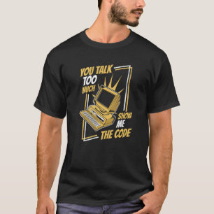 You Talk Too Much Show Me The Code Coder Software  T-Shirt