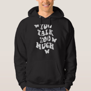 You Talk Too Much Trend Aesthetic Quote Hoodie