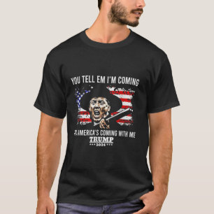 You Tell Em I m Coming And America Coming With Me  T-Shirt
