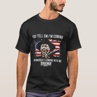 You Tell Em I m Coming And America Coming With Me T-Shirt
