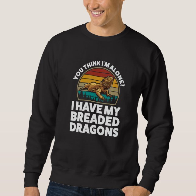 You Think Alone I Have Breaded Dragons Pet Bearded Sweatshirt (Front)