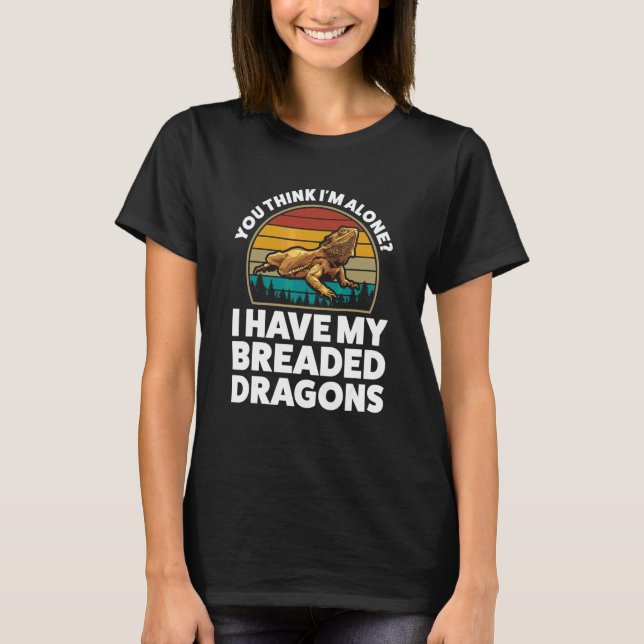 You Think Alone I Have Breaded Dragons Pet Bearded T-Shirt (Front)