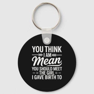 You Think I Am Mean You Should Meet The Girl I Gav Key Ring