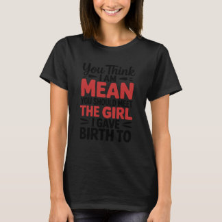You Think I Am Mean You Should Meet The Girl I Gav T-Shirt