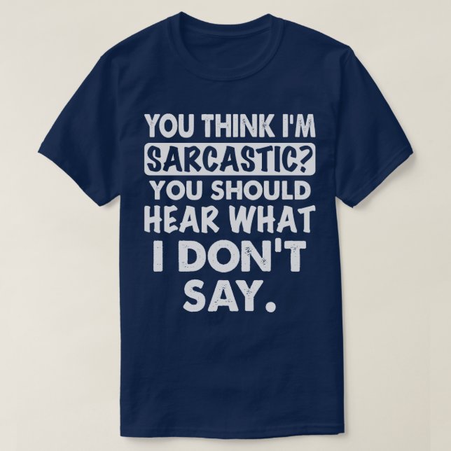 You Think I Am Sarcastic You Should Funny T Shirts (Design Front)