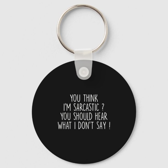 You Think I’m Sarcastic You Should Hear What I Don Key Ring (Front)