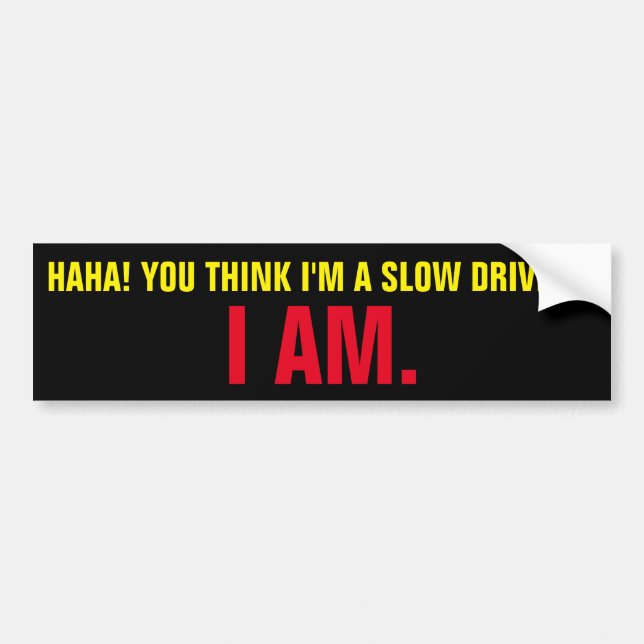 You Think I'm A Slow Driver? I Am. Bumper Sticker (Front)