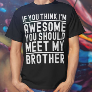 You Think I'm Awesome You Should Meet My Brother T-Shirt
