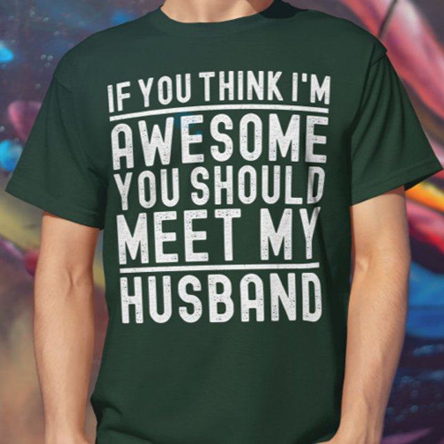 You Think I'm Awesome You Should Meet My Husband T-Shirt (Creator Uploaded)