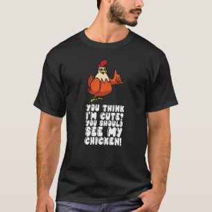 You Think Im Cute You Should See My Chicken T-Shirt