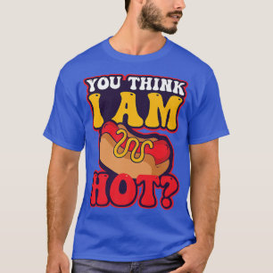 You Think Im Hot Design Hot Dog Lover  T-Shirt