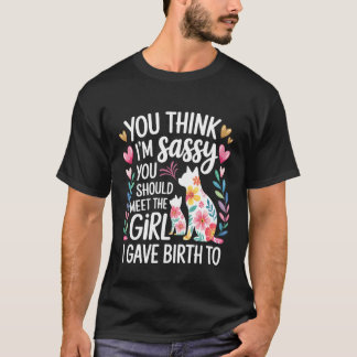 You Think I'm Sassy Meet My Daughter - T-Shirt