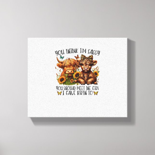 You Think I'm Sassy You Should Meet The Girl I Gav Canvas Print (Front)
