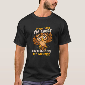 You Think I'm Short Wait My Patience Animal Owl T-Shirt