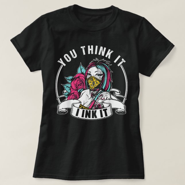 You Think It I Ink It Art Tattoo Artist Job T-Shirt (Design Front)
