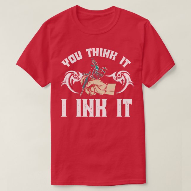 You Think It I Ink It T-Shirt (Design Front)