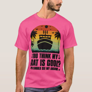 You Think My Boat is Cool T-Shirt
