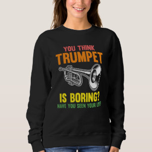 you think trumpet is boring trumpets sweatshirt