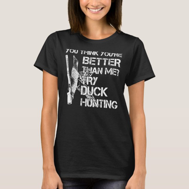 You Think Try Duck Hunting Ducks T-Shirt (Front)