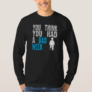 you think you had a bad week Broken Leg Recovery T-Shirt