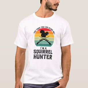 You Think You I'm A Squirrel Hunter Squirrel Hunte T-Shirt