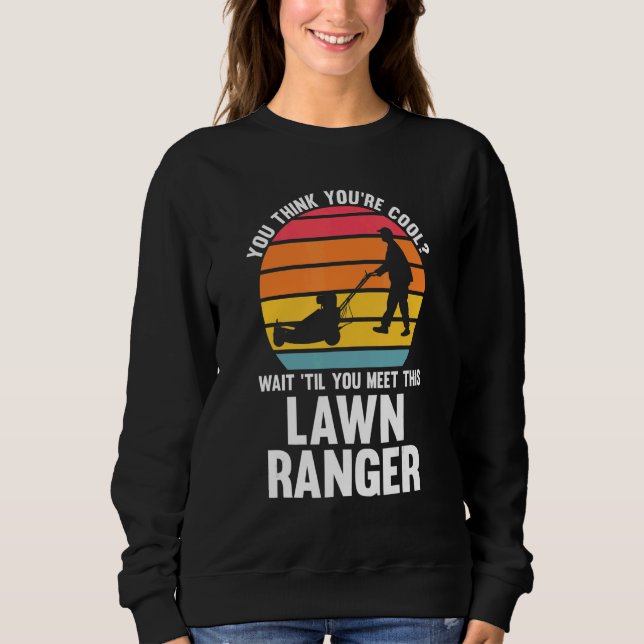 you think you're cool lawn ranger lawn mower sweatshirt (Front)