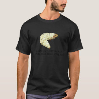 You Think You've Felt True Fear Caterpillar Pain T-Shirt