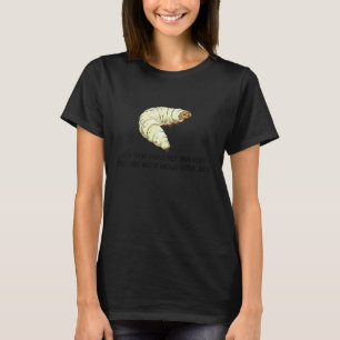 You Think You've Felt True Fear Caterpillar Pain T-Shirt