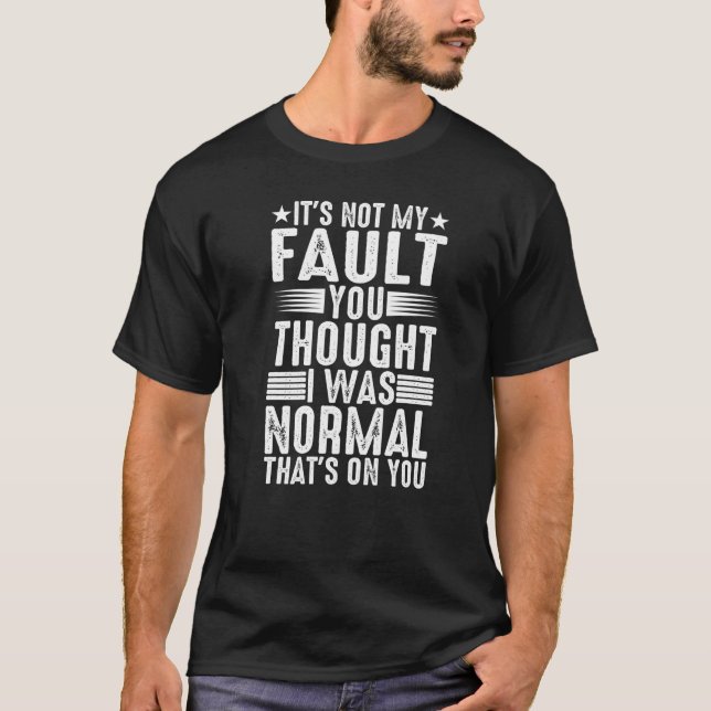 You Thought I Was Normal  That's On You   T-Shirt (Front)