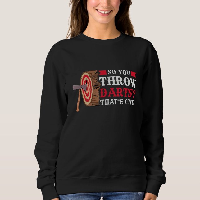 You Throw Darts Axe Throwing Sweatshirt (Front)