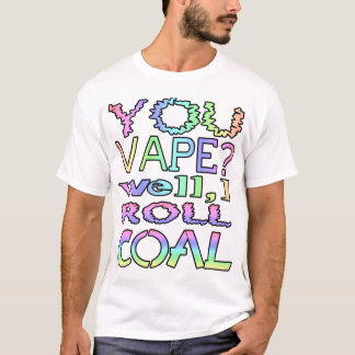 You vape? Well, I roll coal T-Shirt