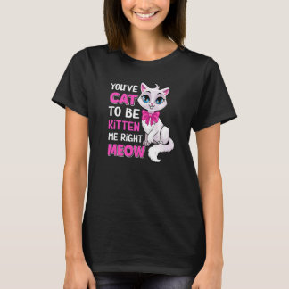 You´ve Cat To Be Kitten Me Right Meow Feline Cat L T-Shirt